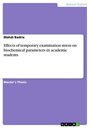 Effects of Temporary Examination Stress on Biochemical Parameters in Academic Students by Mahdi Badrie 9783668366046
