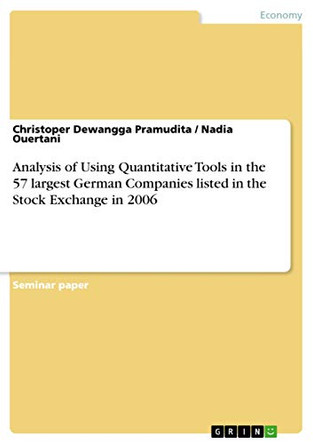 Analysis of Using Quantitative Tools in the 57 largest German Companies listed in the Stock Exchange in 2006 by Christoper Dewangga Pramudita 9783668441682