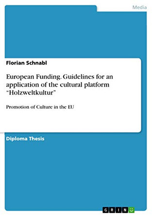 European Funding. Guidelines for an Application of the Cultural Platform Holzweltkultur by Florian Schnabl 9783668458864