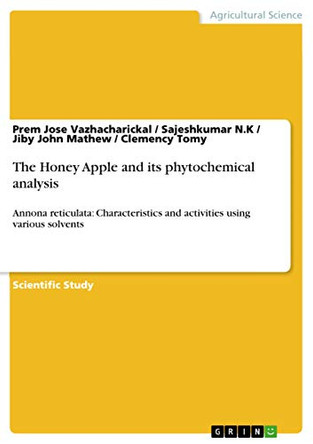 The Honey Apple and its phytochemical analysis: Annona reticulata: Characteristics and activities using various solvents by Jiby John Mathew 9783668470071
