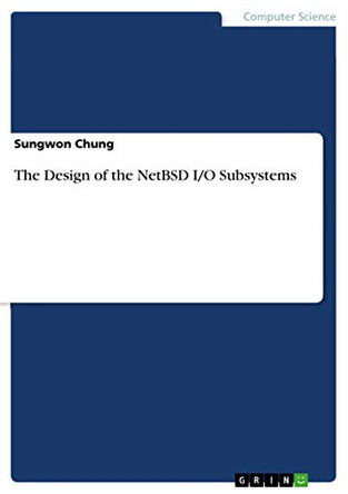 The Design of the NetBSD I/O Subsystems by Sungwon Chung 9783668541030