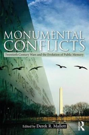 Monumental Conflicts: Twentieth-Century Wars and the Evolution of Public Memory by Derek Mallett