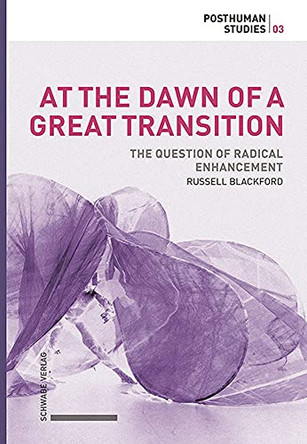 At the Dawn of a Great Transition: The Question of Radical Enhancement by Russell Blackford 9783796541896
