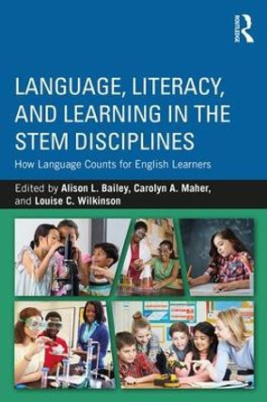 Language, Literacy, and Learning in the STEM Disciplines: How Language Counts for English Learners by Alison L. Bailey