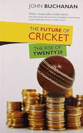 Future of Cricket: The Rise of Twenty 20 by John Buchanan 9788122204834