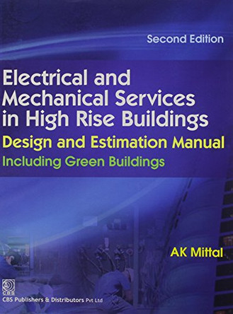 Electrical and Mechanical Services in High Rise Buildings: Design and Estimation Manual by A. K. Mittal 9788123914213