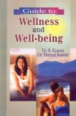 Guide to Wellness and Well Being by R. Kumar 9788176295437