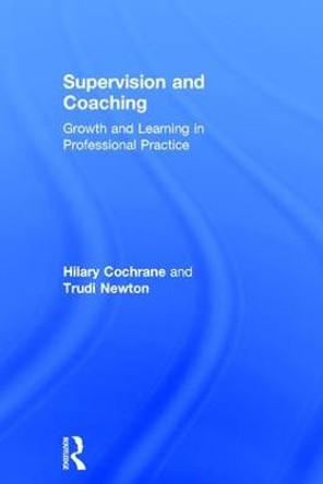 Supervision and Coaching: Growth and Learning in Professional Practice by Hilary Cochrane