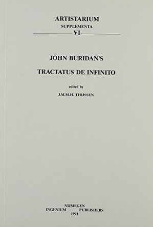 John Buridan's Tractatus de Infinito. Quaestiones Super Libros Physicorum Secundum Ultimam Lecturam, Liber III, Quaestiones 14-19: An Edition with an Introduction and Indexes by Jmmh Thijssen 9789070419301