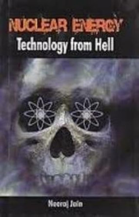 Nuclear Energy: Technology from Hell by Neeraj Jain 9789350021804