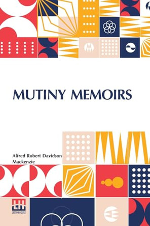 Mutiny Memoirs: Being Personal Reminiscences Of The Great Sepoy Revolt Of 1857 by Alfred Robert Davidson MacKenzie 9789361389191