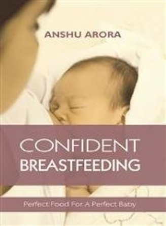 Confident Breastfeeding by Anshu Arora 9789380619224