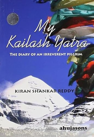 My Kailash Yatra: The Diary of an Irreverent Pilgrim by Kiran Shankar Reddy 9789380942933