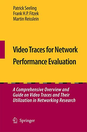 Video Traces for Network Performance Evaluation: A Comprehensive Overview and Guide on Video Traces and Their Utilization in Networking Research by Patrick Seeling 9789400797284