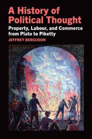 A History of Political Thought: Property, Labor, and Commerce from Plato to Piketty by Jeffrey Bercuson