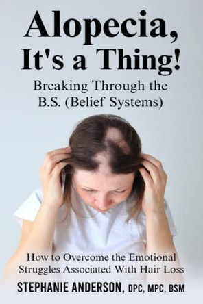 Alopecia, It's a Thing! Breaking Through the B.S. (Belief Systems) by Stephanie Anderson 9798218142261
