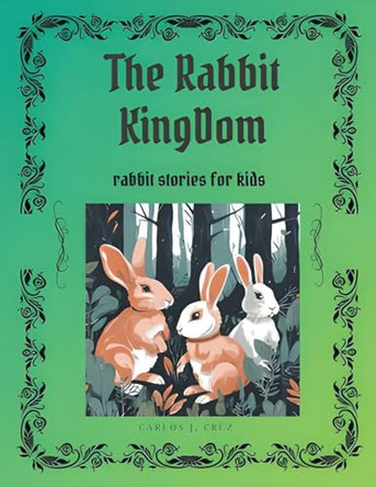 The Rabbits Kingdom: Rabbits stories for kids by Carlos Cruz J 9798223270263