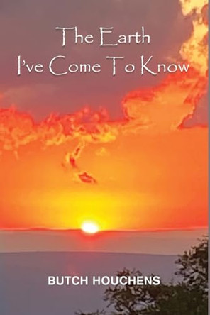 The Earth I've Come To Know by Butch Houchens 9798887753270
