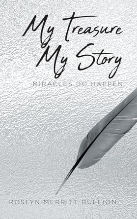 My Treasure My Story: Miracles Do Happen by Roslyn Merritt Bullion 9798891309661