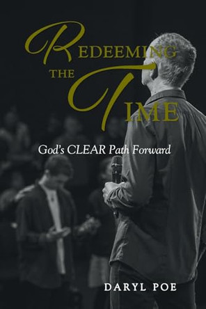Redeeming The Time: God's CLEAR Path Forward by Daryl Poe 9798893457148