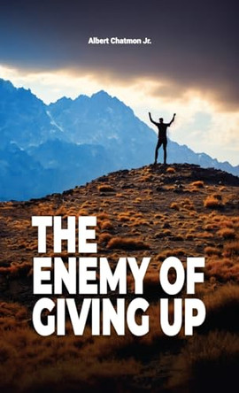 The Enemy Of Giving Up by Albert Chatmon, Jr 9798893831320
