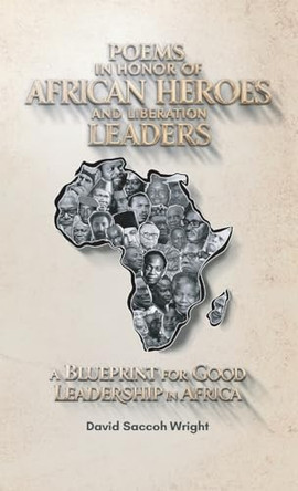 Poems in Honor of African Heroes and Liberation Leaders, A Blueprint for Good Leadership in Africa by David Saccoh Wright 9798893834598