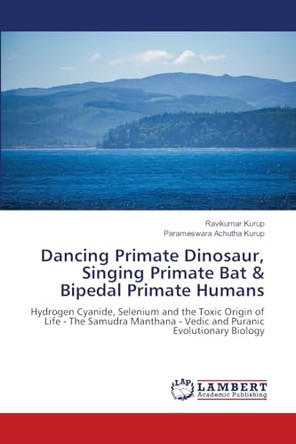 Dancing Primate Dinosaur, Singing Primate Bat & Bipedal Primate Humans by Ravikumar Kurup 9783659884566
