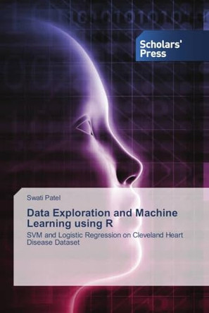 Data Exploration and Machine Learning using R by Swati Patel 9786138948971