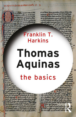 Thomas Aquinas: The Basics: The Basics by Franklin T. Harkins