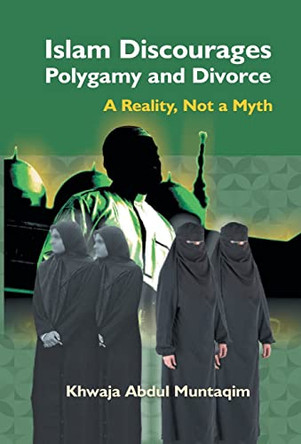 Islam Discourages Polygamy and Divorce: A Reality, Not a Myth by Khwaja Muntaqim Abdul 9789351281740