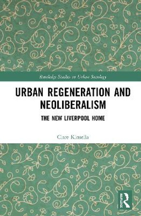 Urban Regeneration and Neoliberalism: The New Liverpool Home by Clare Kinsella