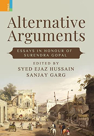 Alternative Arguments: Essays in Honour of Surendra Gopal by Syed Ejaz Hussain 9789390232864