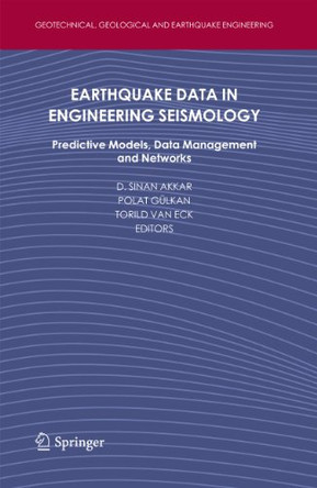 Earthquake Data in Engineering Seismology: Predictive Models, Data Management and Networks by D. Sinan Akkar 9789400701519