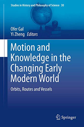 Motion and Knowledge in the Changing Early Modern World: Orbits, Routes and Vessels by Ofer Gal 9789400773820