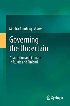 Governing the Uncertain: Adaptation and Climate in Russia and Finland by Monica Tennberg 9789400792944