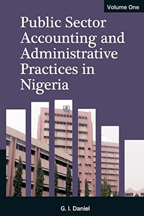 Public Sector Accounting and Administrative Practices in Nigeria. Vol. 1 by Goddey Daniel 9789785926972