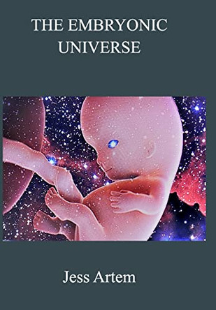 The Embryonic Universe by Jess Artem 9798210207869