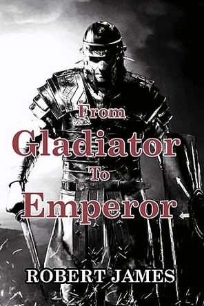 From Gladiator to Emperor by Robert James 9798210964809