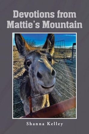 Devotions from Mattie's Mountain by Shanna Kelley 9798891122727