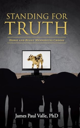 Standing For Truth: Horse and Buggy Mennonites Choose by James Paul Valle 9798891124523