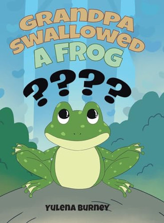 Grandpa Swallowed a Frog by Yulena Burney 9798892436731