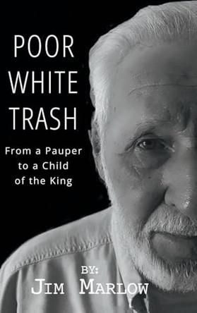 Poor White Trash: From a Pauper to a Child of the King by Jim Marlow 9798893097900