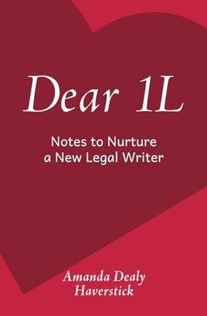 Dear 1L: Notes to Nurture a New Legal Writer by Amanda Dealy Haverstick 9798990539617