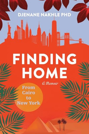 Finding Home: From Cairo to New York by Djenane Nakhle 9798990547728