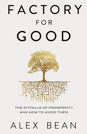 Factory for Good: The Pitfalls of Prosperity and How to Avoid Them by Alex Bean 9798990803633