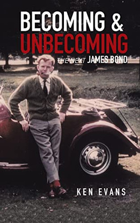 Becoming & Unbecoming: The Next James Bond by Ken Evans 9781665596671