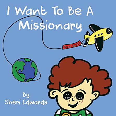 I Want To Be A Missionary by Sheri Edwards 9780999517581