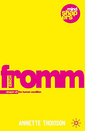 Erich Fromm: Shaper of the Human Condition by Dr. Annette Thomson 9780230516557