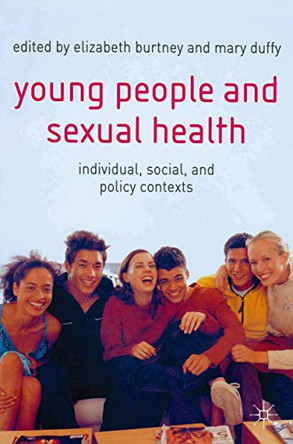 Young People and Sexual Health: Individual, Social and Policy Contexts by Elizabeth Burtney 9780333993576