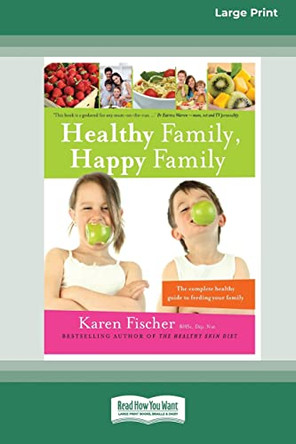 Healthy Family, Happy Family: The Complete Healthy Guide to Feeding Your Family (16pt Large Print Edition) by Karen Fischer 9780369370624